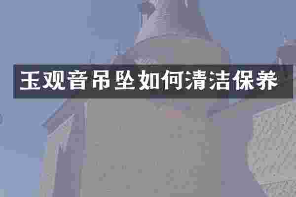 玉观音吊坠如何清洁保养