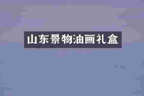 山东景物油画礼盒
