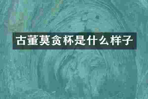 古董莫贪杯是什么样子
