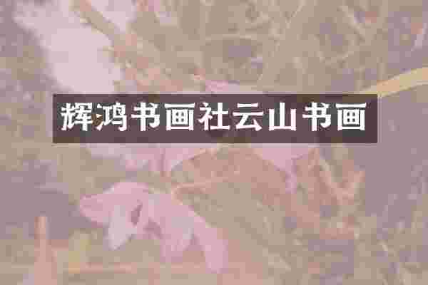 辉鸿书画社云山书画