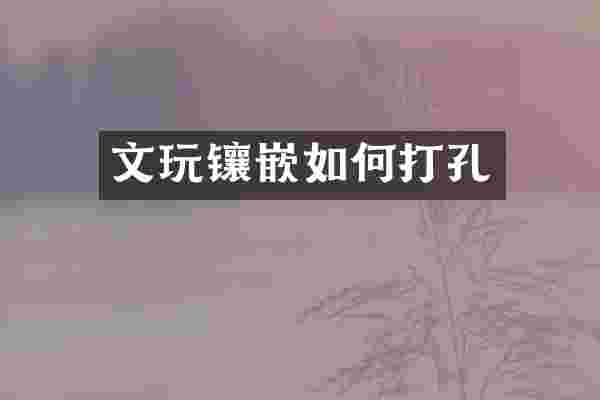文玩镶嵌如何打孔