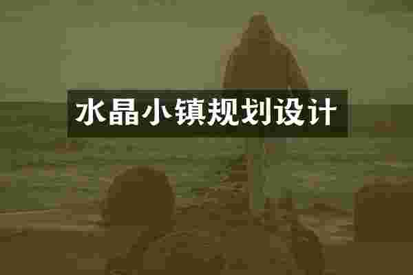 水晶小镇规划设计