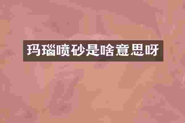 玛瑙喷砂是啥意思呀