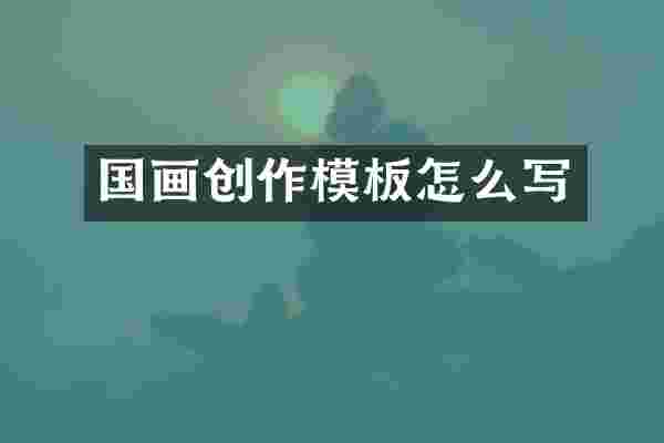 国画创作模板怎么写