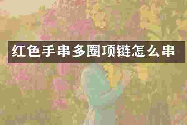 红色手串多圈项链怎么串