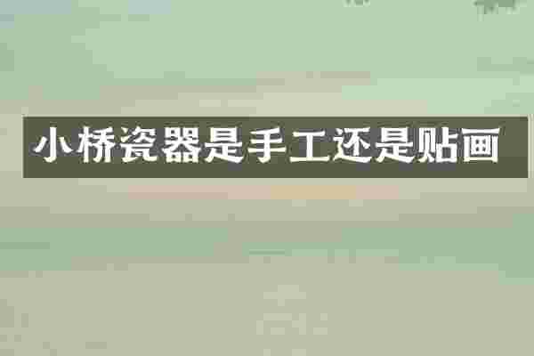 小桥瓷器是手工还是贴画