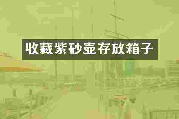 收藏紫砂壶存放箱子