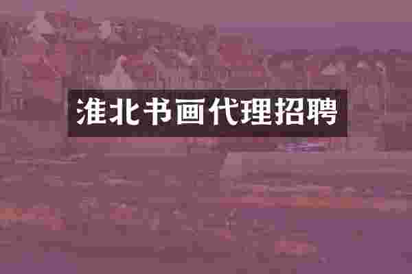 淮北书画代理招聘