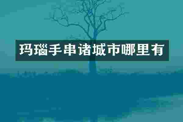玛瑙手串诸城市哪里有