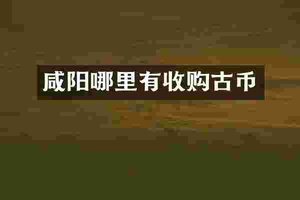 咸阳哪里有收购古币