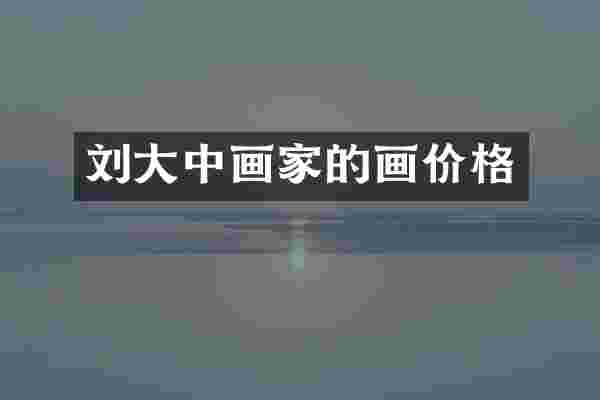 刘大中画家的画价格