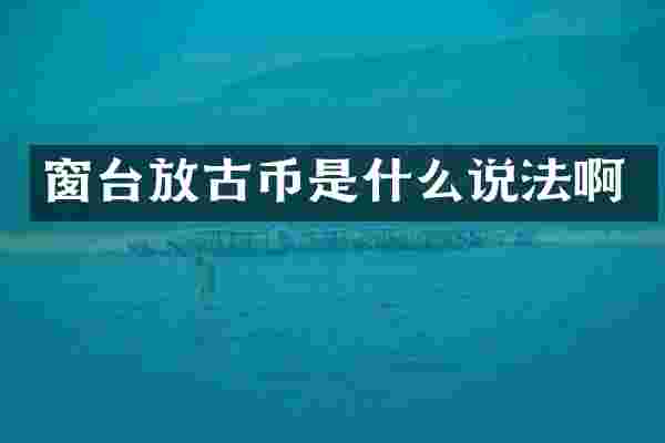 窗台放古币是什么说法啊