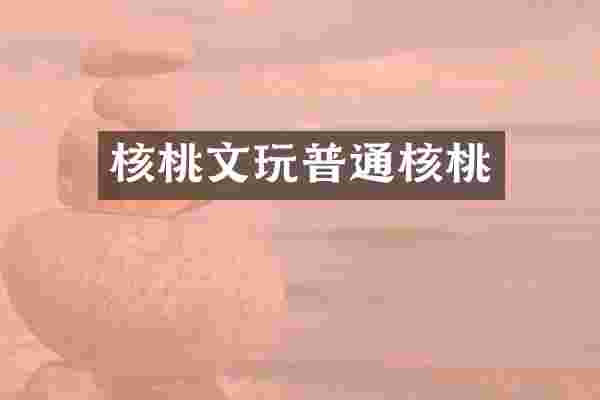 核桃文玩普通核桃