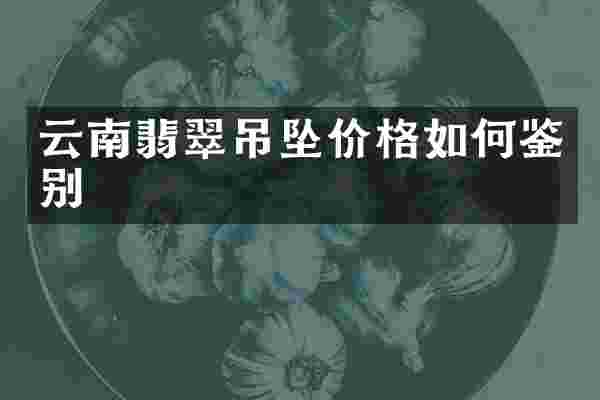 云南翡翠吊坠价格如何鉴别