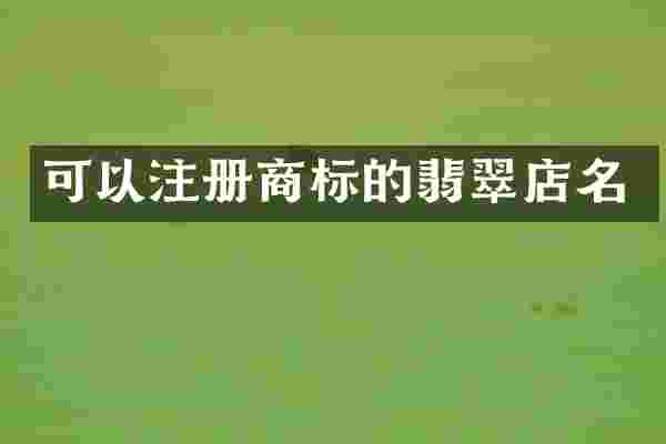 可以注册商标的翡翠店名