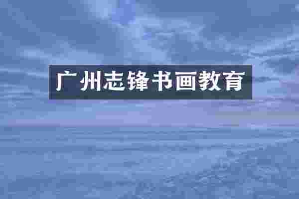 广州志锋书画教育