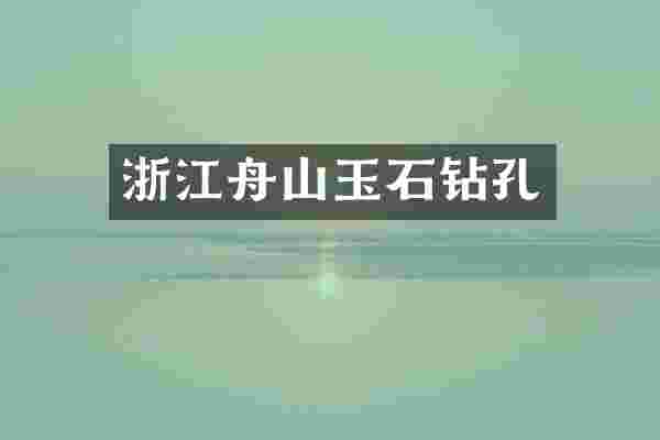 浙江舟山玉石钻孔