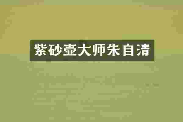 紫砂壶大师朱自清