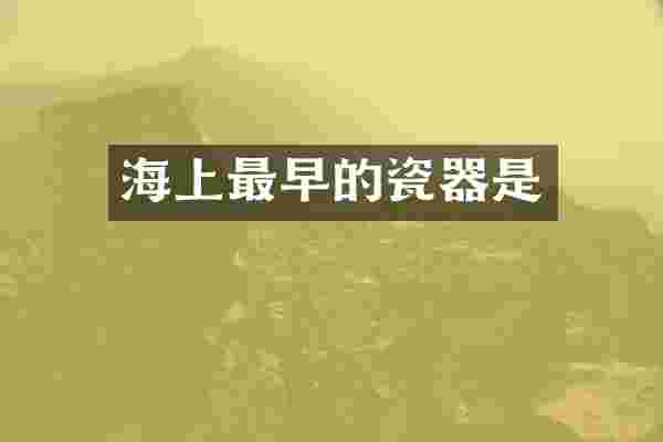 海上最早的瓷器是
