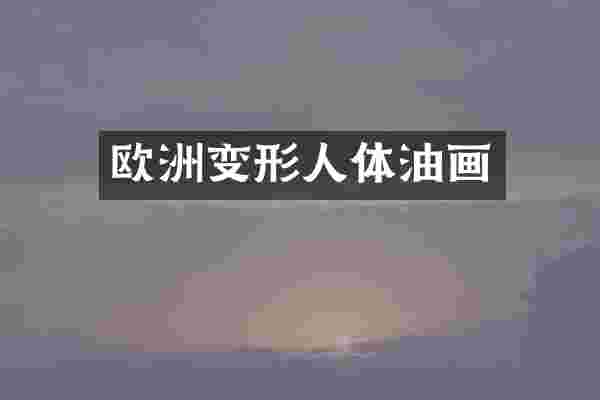 欧洲变形人体油画