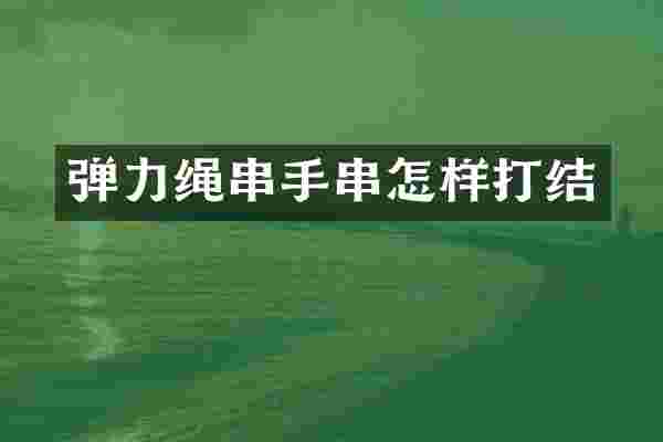 弹力绳串手串怎样打结