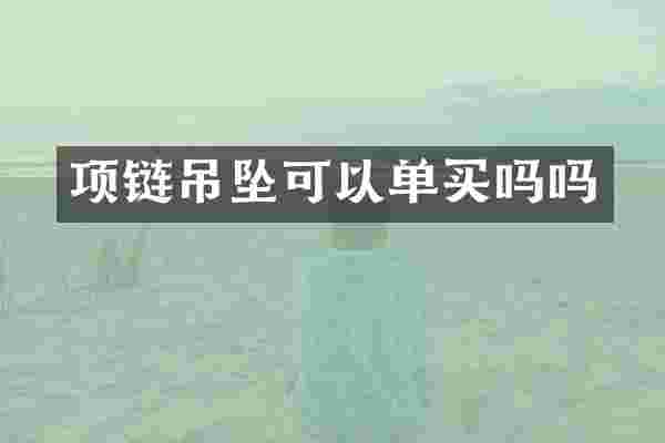 项链吊坠可以单买吗吗