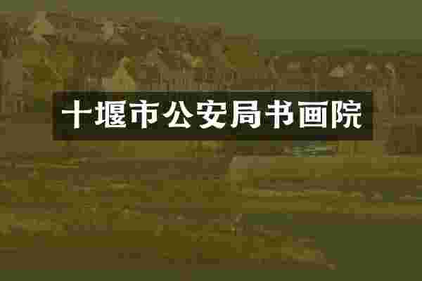 十堰市公安局书画院