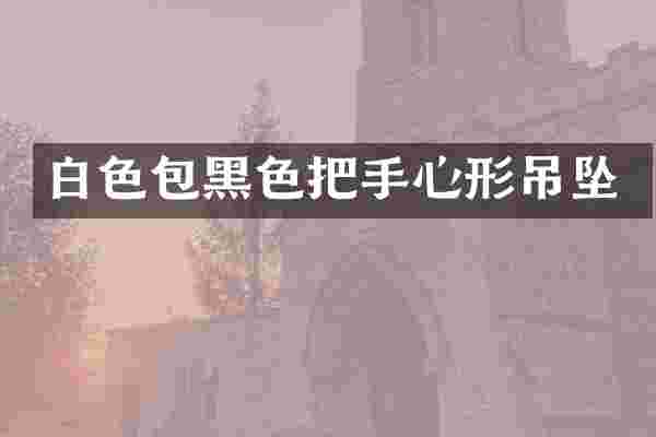 白色包黑色把手心形吊坠