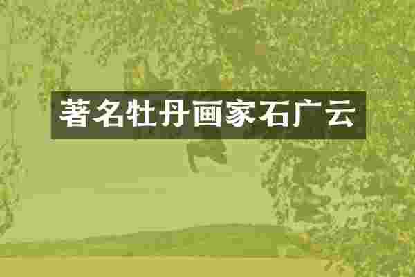 著名牡丹画家石广云