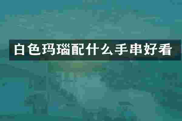 白色玛瑙手串好看