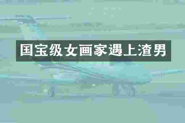 国宝级女画家遇上渣男
