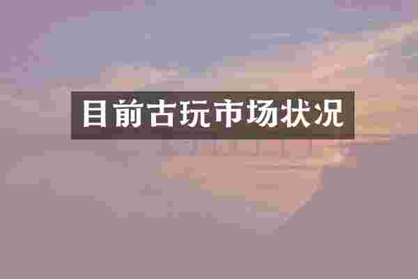 目前古玩市场状况