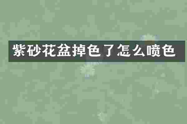 紫砂花盆掉色了怎么喷色