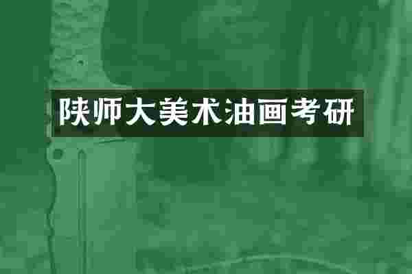 陕师大美术油画考研