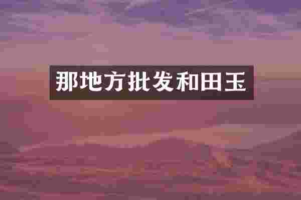 那地方批发和田玉
