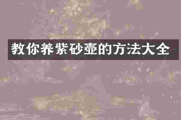 教你养紫砂壶的方法大全