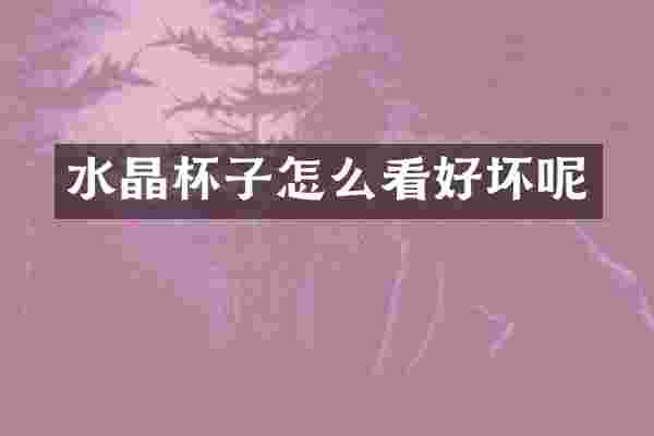 水晶杯子怎么看好坏呢