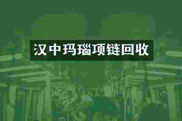 汉中玛瑙项链回收