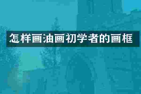 怎样画油画初学者的画框