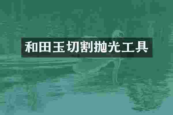 和田玉切割抛光工具