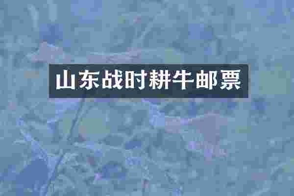 山东战时耕牛邮票