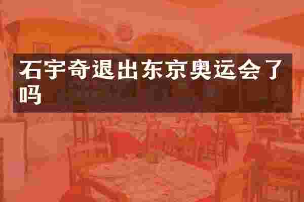 石宇奇退出东京奥运会了吗