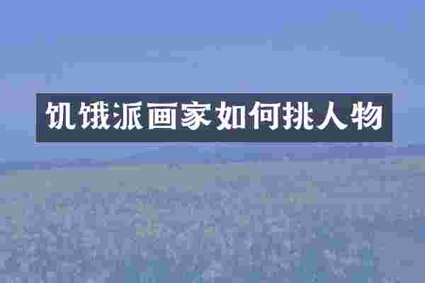 饥饿派画家如何挑人物