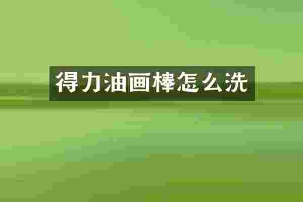 得力油画棒怎么洗