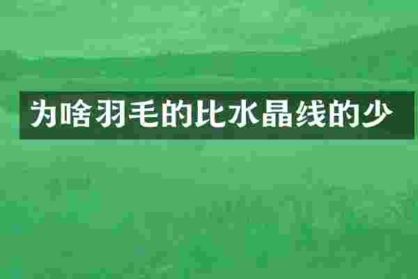 为啥羽毛的比水晶线的少