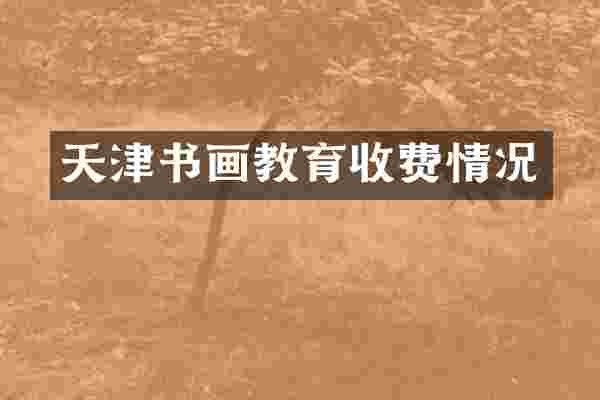天津书画教育收费情况