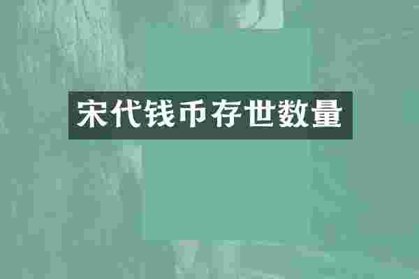 宋代钱币存世数量