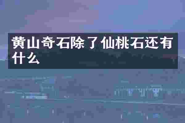 黄山奇石除了仙桃石还有什么