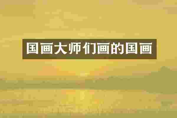 国画大师们画的国画
