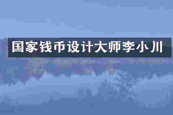 国家钱币设计大师李小川